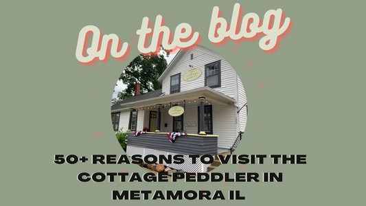 50+ reasons to visit The Cottage Peddler in Metamora, IL